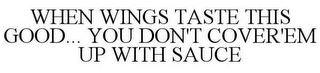 WHEN WINGS TASTE THIS GOOD... YOU DON'T COVER'EM UP WITH SAUCE