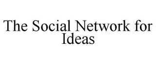 THE SOCIAL NETWORK FOR IDEAS