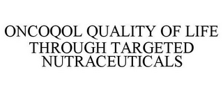 ONCOQOL QUALITY OF LIFE THROUGH TARGETED NUTRACEUTICALS