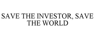 SAVE THE INVESTOR, SAVE THE WORLD