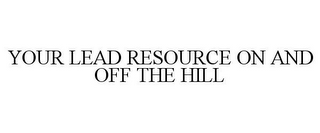 YOUR LEAD RESOURCE ON AND OFF THE HILL