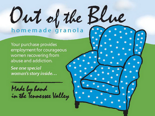 OUT OF THE BLUE HOMEMADE GRANOLA YOUR PURCHASE PROVIDES EMPLOYMENT FOR COURAGEOUS WOMEN RECOVERING FROM ABUSE AND ADDICTION. SEE ONE SPECIAL WOMAN'S STORY INSIDE... MADE BY HAND IN THE TENNESSEE VALLEY