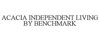 ACACIA INDEPENDENT LIVING BY BENCHMARK