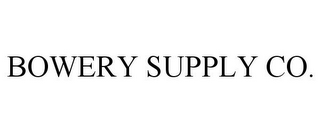 BOWERY SUPPLY CO.