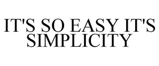 IT'S SO EASY IT'S SIMPLICITY