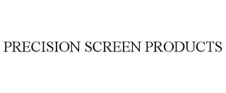 PRECISION SCREEN PRODUCTS