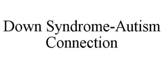 DOWN SYNDROME-AUTISM CONNECTION