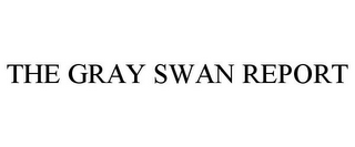 THE GRAY SWAN REPORT