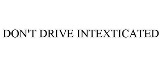 DON'T DRIVE INTEXTICATED