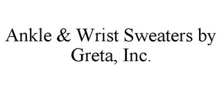 ANKLE & WRIST SWEATERS BY GRETA, INC.