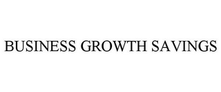 BUSINESS GROWTH SAVINGS