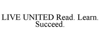 LIVE UNITED READ. LEARN. SUCCEED.