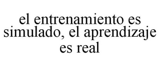 EL ENTRENAMIENTO ES SIMULADO, EL APRENDIZAJE ES REAL