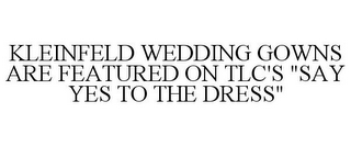 KLEINFELD WEDDING GOWNS ARE FEATURED ON TLC'S "SAY YES TO THE DRESS"