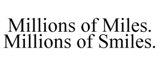 MILLIONS OF MILES. MILLIONS OF SMILES.