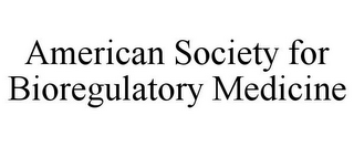 AMERICAN SOCIETY FOR BIOREGULATORY MEDICINE