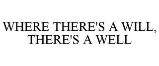 WHERE THERE'S A WILL, THERE'S A WELL