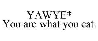 YAWYE* YOU ARE WHAT YOU EAT.