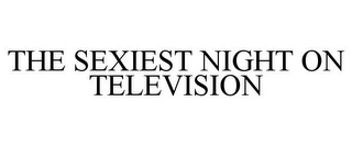 THE SEXIEST NIGHT ON TELEVISION