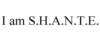 I AM S.H.A.N.T.E.