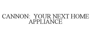 CANNON: YOUR NEXT HOME APPLIANCE