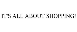 IT'S ALL ABOUT SHOPPING!