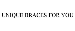 UNIQUE BRACES FOR YOU