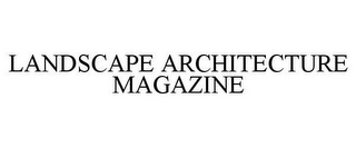 LANDSCAPE ARCHITECTURE MAGAZINE