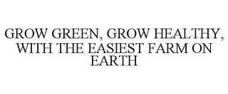 GROW GREEN, GROW HEALTHY, WITH THE EASIEST FARM ON EARTH