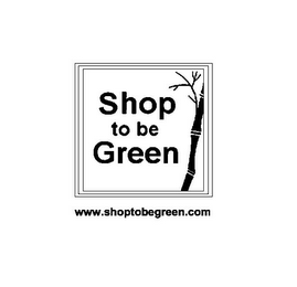 SHOP TO BE GREEN WWW.SHOPTOBEGREEN.COM