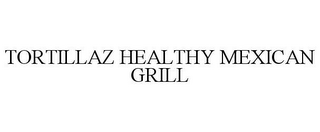 TORTILLAZ HEALTHY MEXICAN GRILL