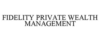 FIDELITY PRIVATE WEALTH MANAGEMENT