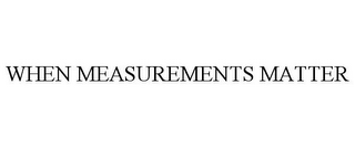 WHEN MEASUREMENTS MATTER