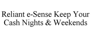 RELIANT E-SENSE KEEP YOUR CASH NIGHTS & WEEKENDS