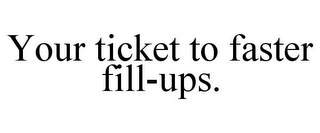 YOUR TICKET TO FASTER FILL-UPS.