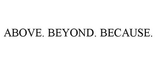 ABOVE. BEYOND. BECAUSE.