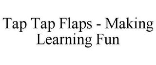 TAP TAP FLAPS - MAKING LEARNING FUN