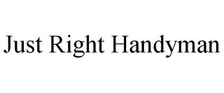 JUST RIGHT HANDYMAN