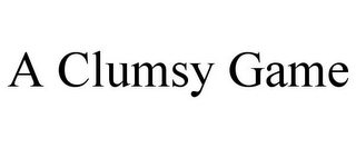 A CLUMSY GAME