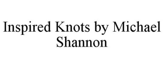 INSPIRED KNOTS BY MICHAEL SHANNON
