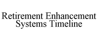 RETIREMENT ENHANCEMENT SYSTEMS TIMELINE