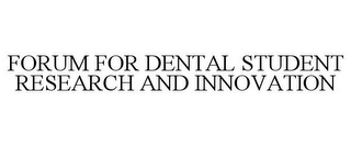 FORUM FOR DENTAL STUDENT RESEARCH AND INNOVATION