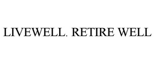 LIVEWELL. RETIRE WELL