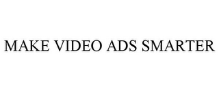 MAKE VIDEO ADS SMARTER