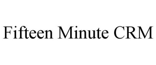 FIFTEEN MINUTE CRM