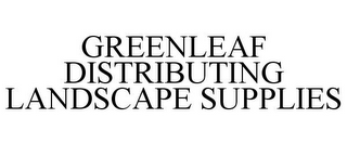 GREENLEAF DISTRIBUTING LANDSCAPE SUPPLIES