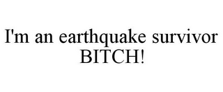 I'M AN EARTHQUAKE SURVIVOR BITCH!