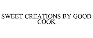 SWEET CREATIONS BY GOOD COOK