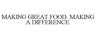 MAKING GREAT FOOD. MAKING A DIFFERENCE.