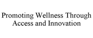 PROMOTING WELLNESS THROUGH ACCESS AND INNOVATION